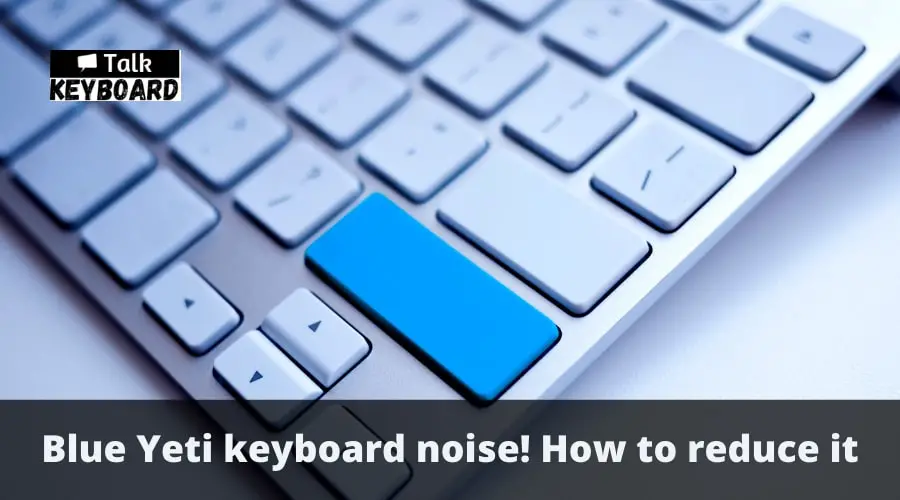 Blue Yeti keyboard noise! How to reduce it