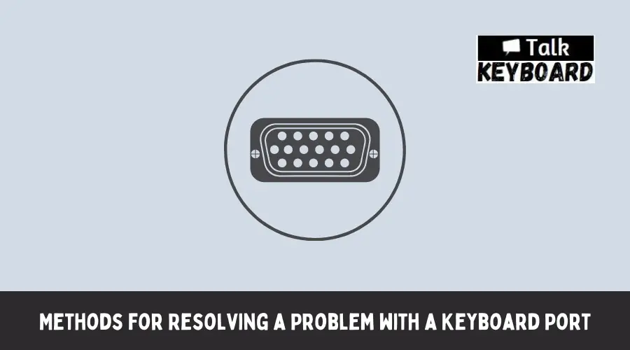 Methods for Resolving a Problem with a Keyboard Port