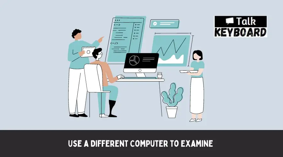 Use a Different Computer to Examine 