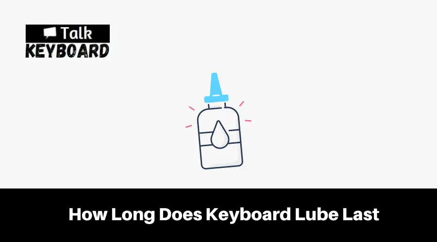 How Long Does Keyboard Lube Last