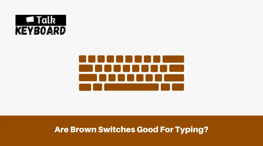 Brown Switches Good For Typing 