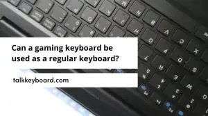 Can a gaming keyboard be used as a regular keyboard