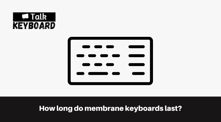 How long do membrane keyboards last