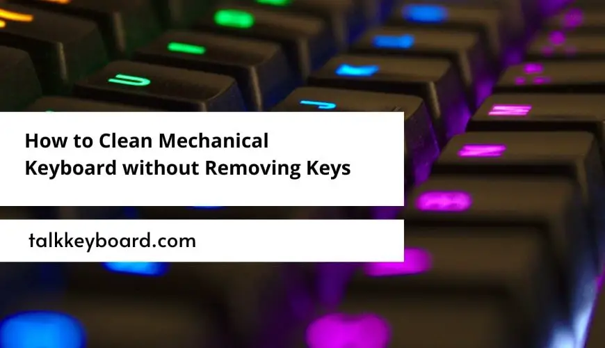 How to Clean Mechanical Keyboard without Removing Keys
