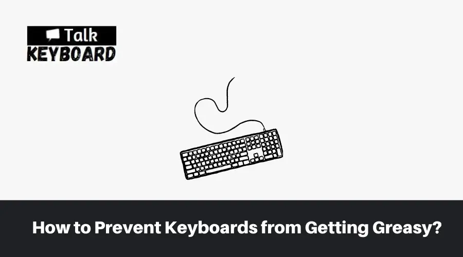 How to Prevent Keyboards from Getting Greasy