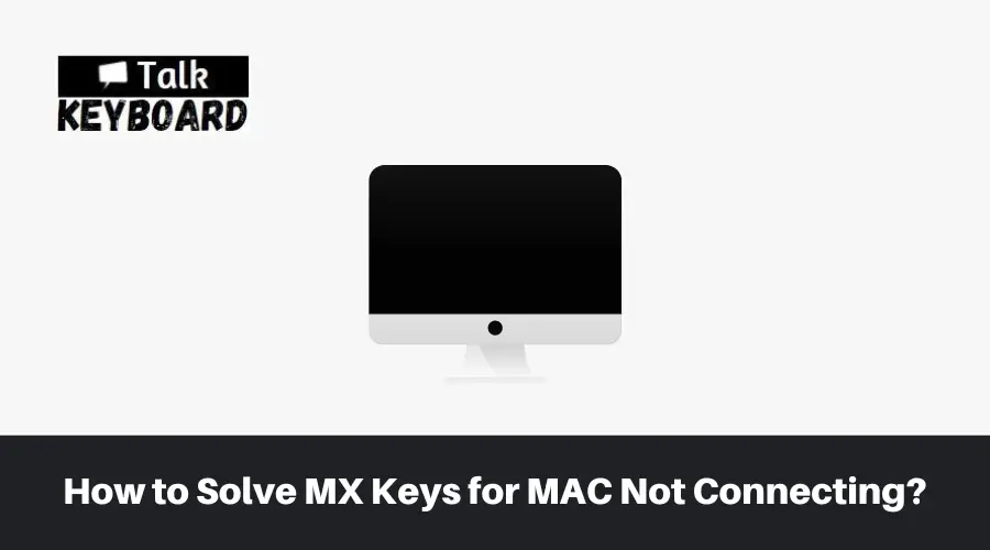 How to Solve MX Keys for MAC Not Connecting?