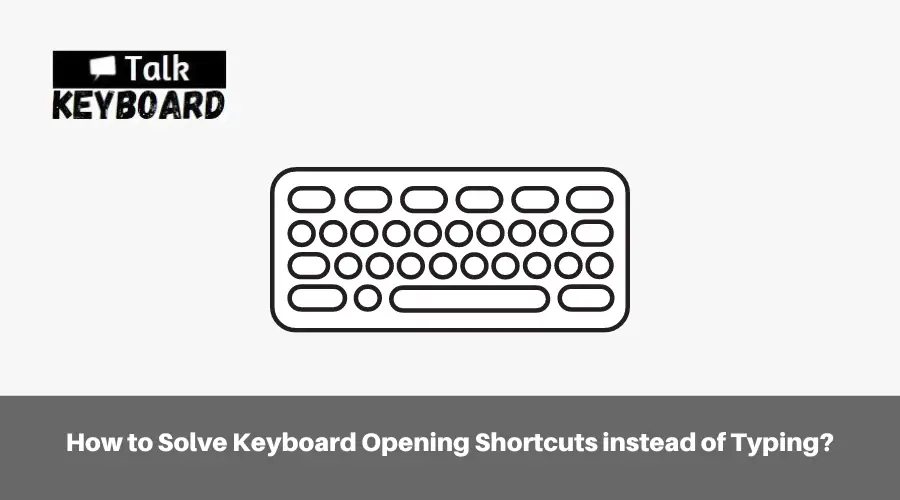 How to Solve Keyboard Opening Shortcuts instead of Typing?