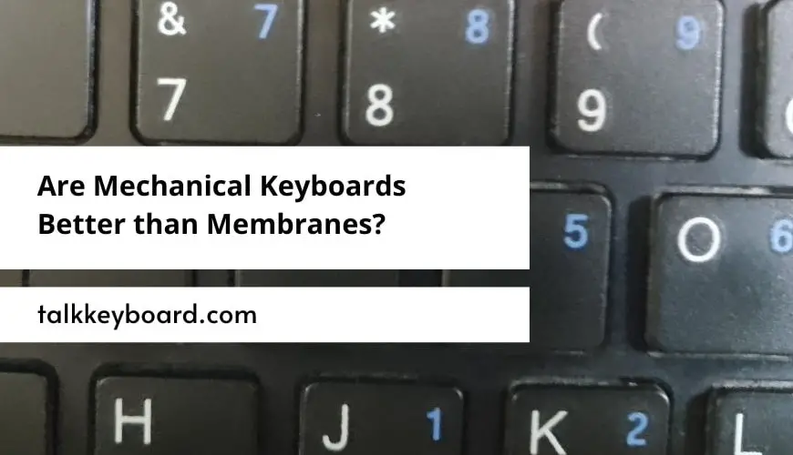Are Mechanical Keyboards Better than Membranes?
