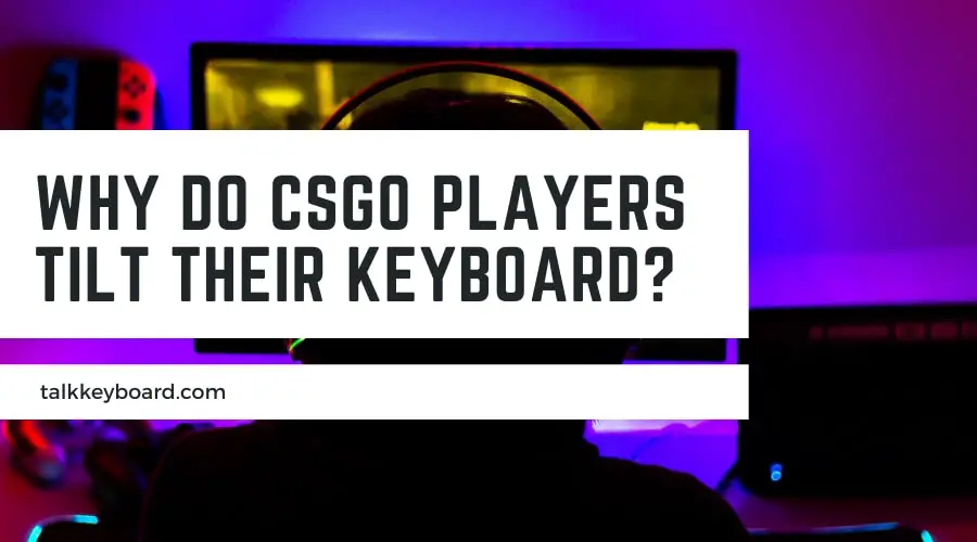 Why do CSGO Players Tilt their Keyboard?