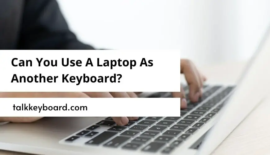 Can You Use A Laptop As Another Keyboard? – Set Your Laptop’s Keyboard For All Devices