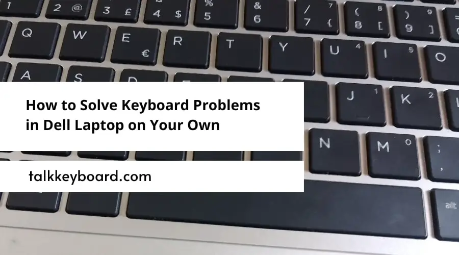 How to Solve Keyboard Problems in Dell Laptop on Your Own