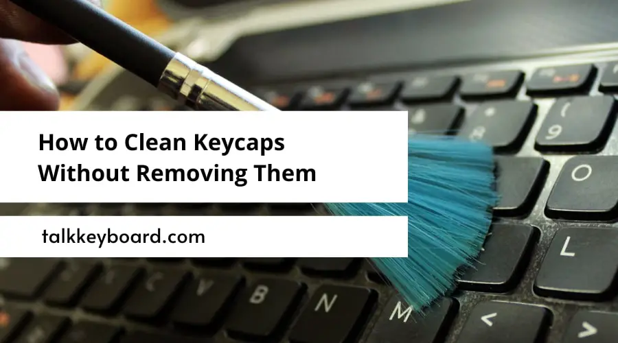 How to Clean Keycaps Without Removing Them