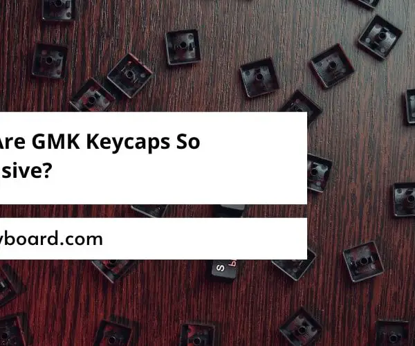Why Are GMK Keycaps So Expensive